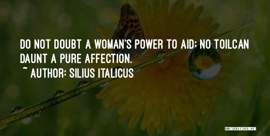 Silius Italicus Quotes: Do Not Doubt A Woman's Power To Aid; No Toilcan Daunt A Pure Affection.