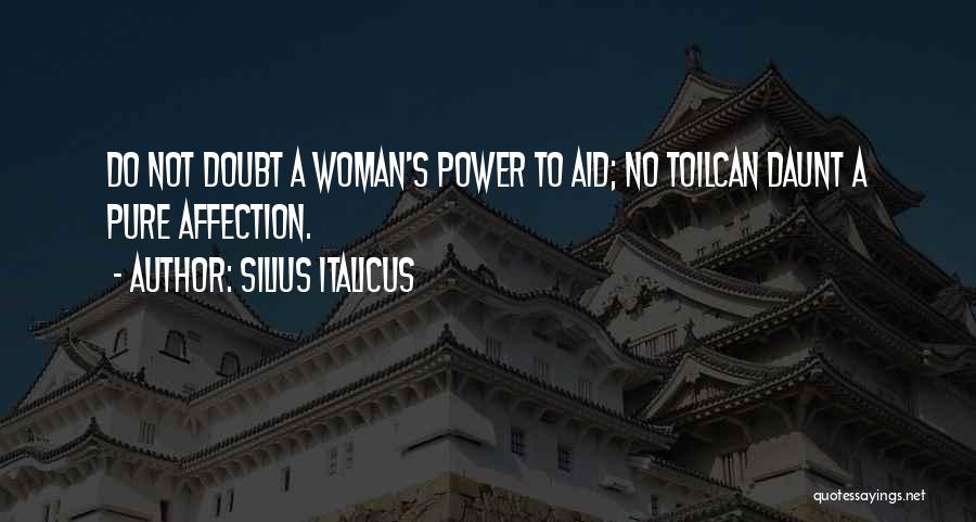 Silius Italicus Quotes: Do Not Doubt A Woman's Power To Aid; No Toilcan Daunt A Pure Affection.