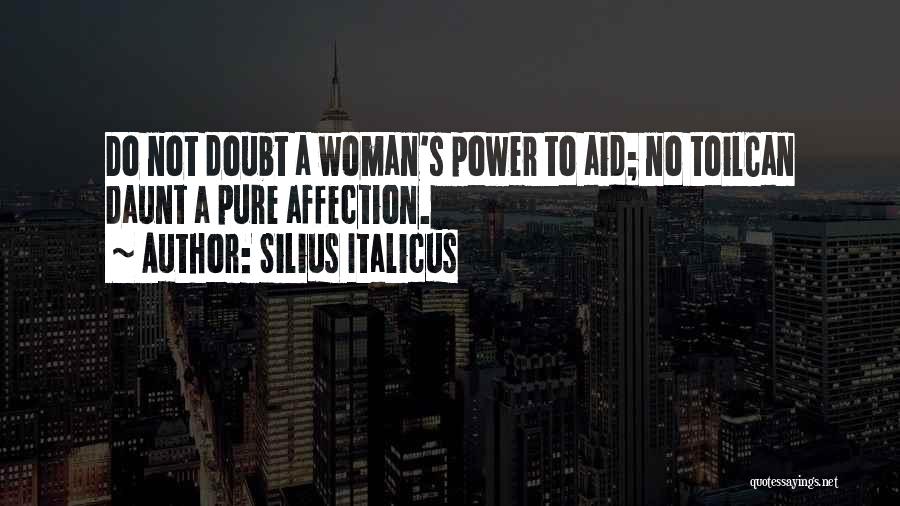 Silius Italicus Quotes: Do Not Doubt A Woman's Power To Aid; No Toilcan Daunt A Pure Affection.