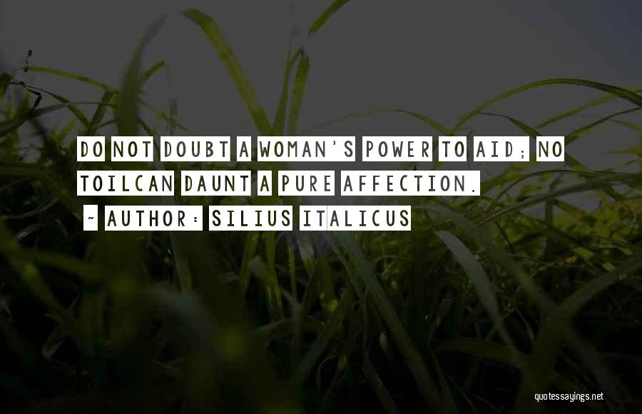 Silius Italicus Quotes: Do Not Doubt A Woman's Power To Aid; No Toilcan Daunt A Pure Affection.
