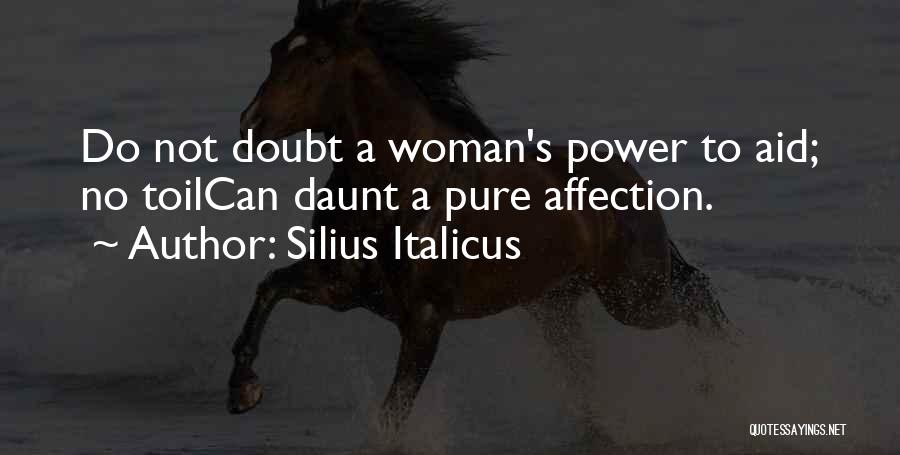 Silius Italicus Quotes: Do Not Doubt A Woman's Power To Aid; No Toilcan Daunt A Pure Affection.