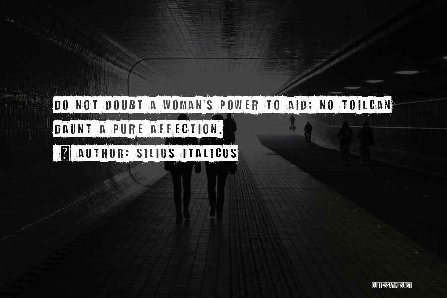 Silius Italicus Quotes: Do Not Doubt A Woman's Power To Aid; No Toilcan Daunt A Pure Affection.
