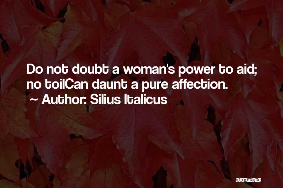 Silius Italicus Quotes: Do Not Doubt A Woman's Power To Aid; No Toilcan Daunt A Pure Affection.