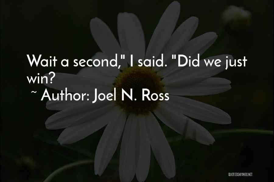 Joel N. Ross Quotes: Wait A Second, I Said. Did We Just Win?