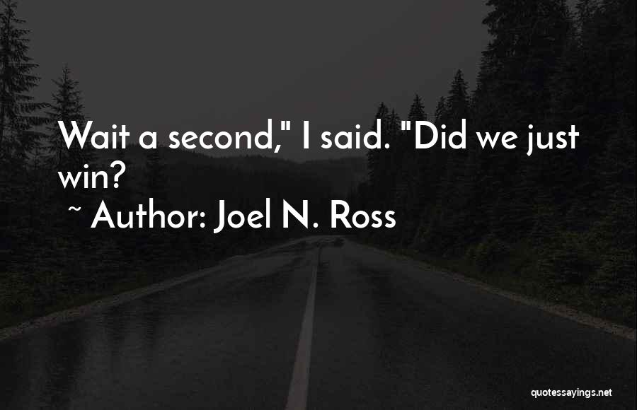 Joel N. Ross Quotes: Wait A Second, I Said. Did We Just Win?