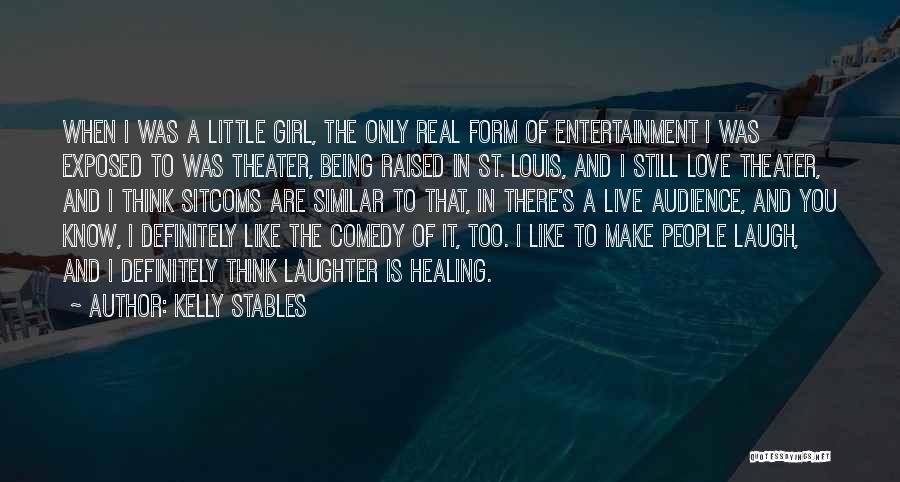 Kelly Stables Quotes: When I Was A Little Girl, The Only Real Form Of Entertainment I Was Exposed To Was Theater, Being Raised