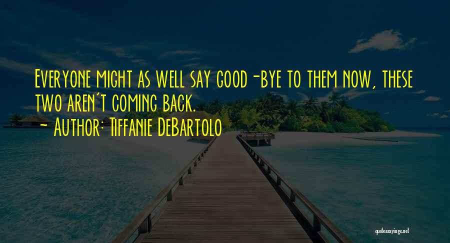 Tiffanie DeBartolo Quotes: Everyone Might As Well Say Good-bye To Them Now, These Two Aren't Coming Back.
