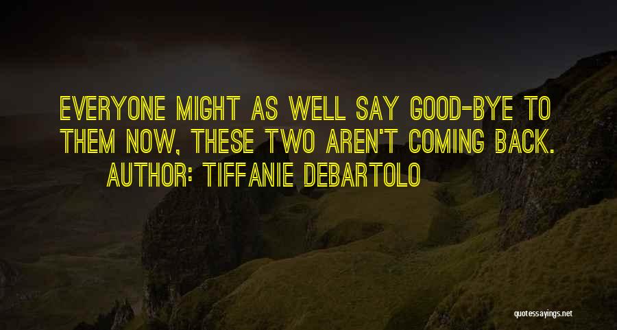 Tiffanie DeBartolo Quotes: Everyone Might As Well Say Good-bye To Them Now, These Two Aren't Coming Back.