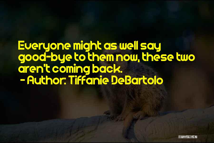 Tiffanie DeBartolo Quotes: Everyone Might As Well Say Good-bye To Them Now, These Two Aren't Coming Back.