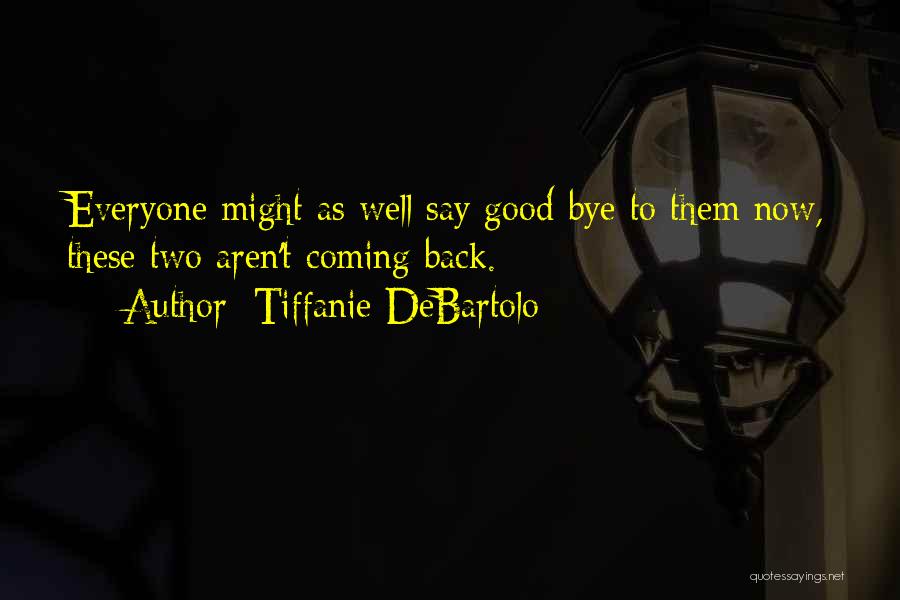 Tiffanie DeBartolo Quotes: Everyone Might As Well Say Good-bye To Them Now, These Two Aren't Coming Back.