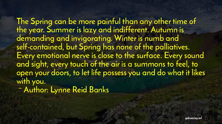 Lynne Reid Banks Quotes: The Spring Can Be More Painful Than Any Other Time Of The Year. Summer Is Lazy And Indifferent. Autumn Is