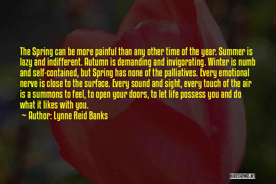 Lynne Reid Banks Quotes: The Spring Can Be More Painful Than Any Other Time Of The Year. Summer Is Lazy And Indifferent. Autumn Is