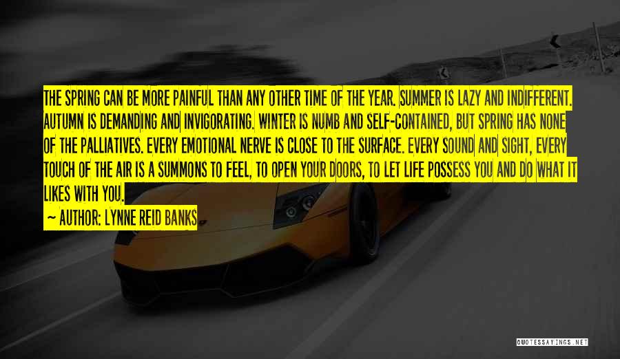 Lynne Reid Banks Quotes: The Spring Can Be More Painful Than Any Other Time Of The Year. Summer Is Lazy And Indifferent. Autumn Is