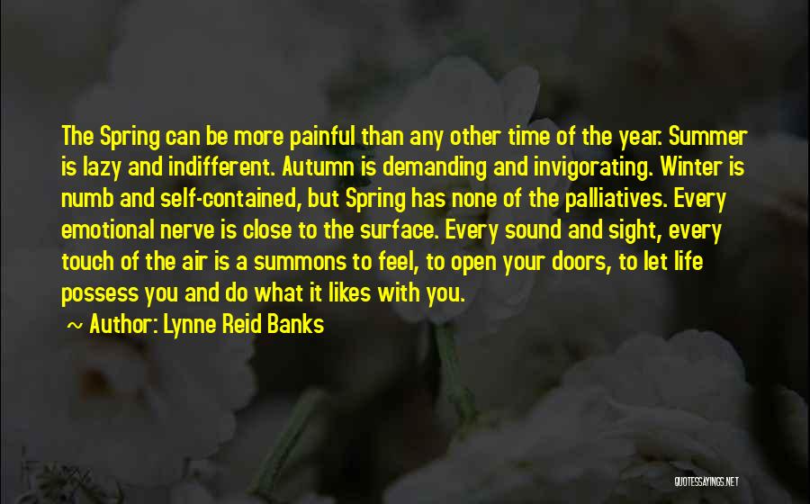 Lynne Reid Banks Quotes: The Spring Can Be More Painful Than Any Other Time Of The Year. Summer Is Lazy And Indifferent. Autumn Is