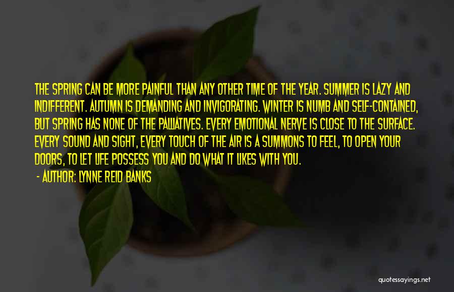 Lynne Reid Banks Quotes: The Spring Can Be More Painful Than Any Other Time Of The Year. Summer Is Lazy And Indifferent. Autumn Is