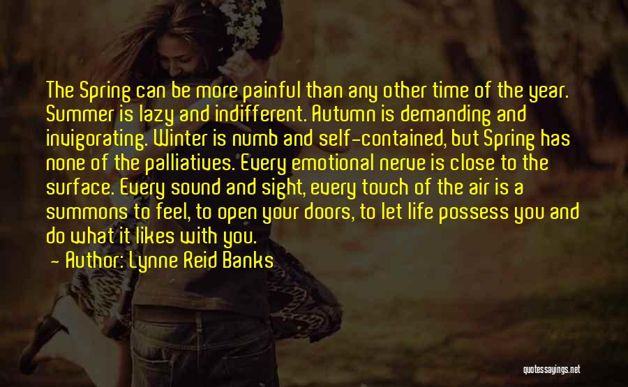 Lynne Reid Banks Quotes: The Spring Can Be More Painful Than Any Other Time Of The Year. Summer Is Lazy And Indifferent. Autumn Is