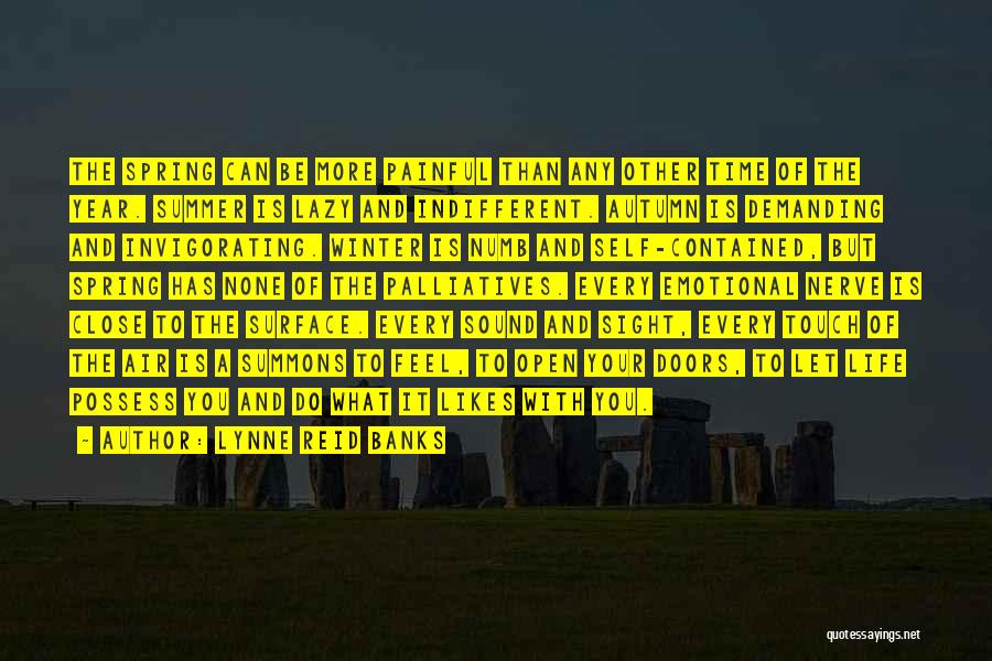 Lynne Reid Banks Quotes: The Spring Can Be More Painful Than Any Other Time Of The Year. Summer Is Lazy And Indifferent. Autumn Is