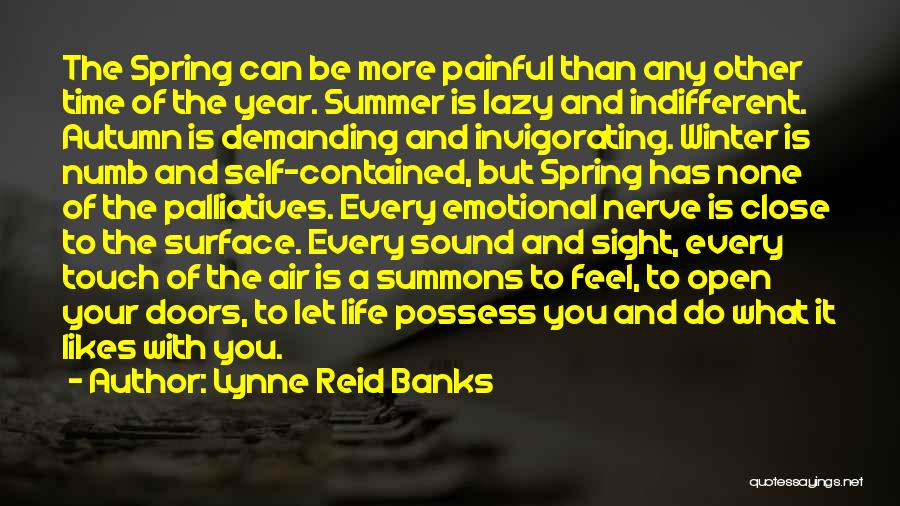 Lynne Reid Banks Quotes: The Spring Can Be More Painful Than Any Other Time Of The Year. Summer Is Lazy And Indifferent. Autumn Is