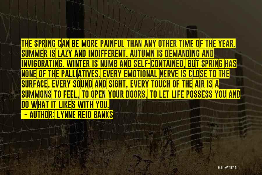 Lynne Reid Banks Quotes: The Spring Can Be More Painful Than Any Other Time Of The Year. Summer Is Lazy And Indifferent. Autumn Is