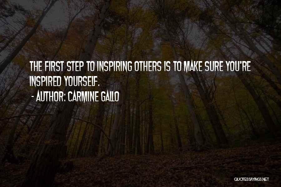 Carmine Gallo Quotes: The First Step To Inspiring Others Is To Make Sure You're Inspired Yourself.