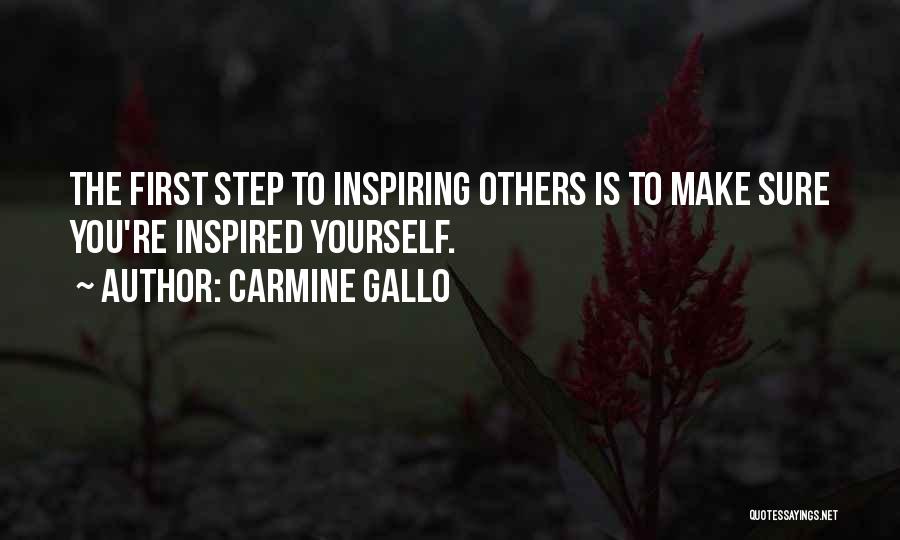 Carmine Gallo Quotes: The First Step To Inspiring Others Is To Make Sure You're Inspired Yourself.