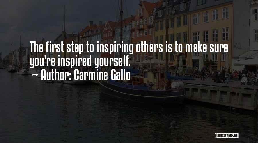 Carmine Gallo Quotes: The First Step To Inspiring Others Is To Make Sure You're Inspired Yourself.