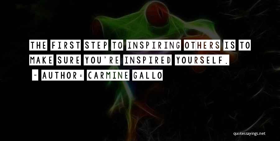 Carmine Gallo Quotes: The First Step To Inspiring Others Is To Make Sure You're Inspired Yourself.