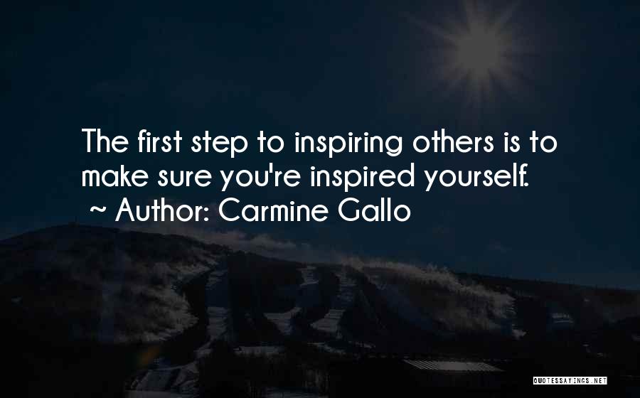 Carmine Gallo Quotes: The First Step To Inspiring Others Is To Make Sure You're Inspired Yourself.