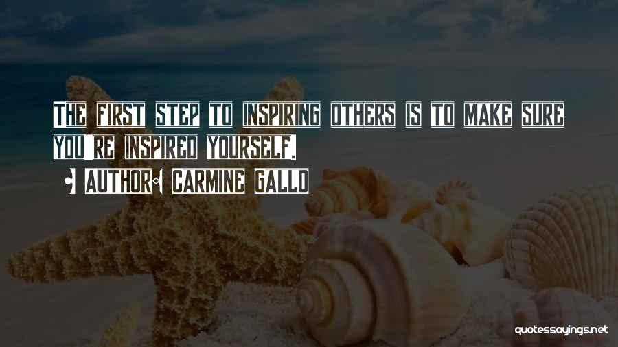 Carmine Gallo Quotes: The First Step To Inspiring Others Is To Make Sure You're Inspired Yourself.