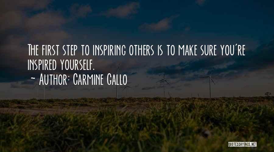 Carmine Gallo Quotes: The First Step To Inspiring Others Is To Make Sure You're Inspired Yourself.