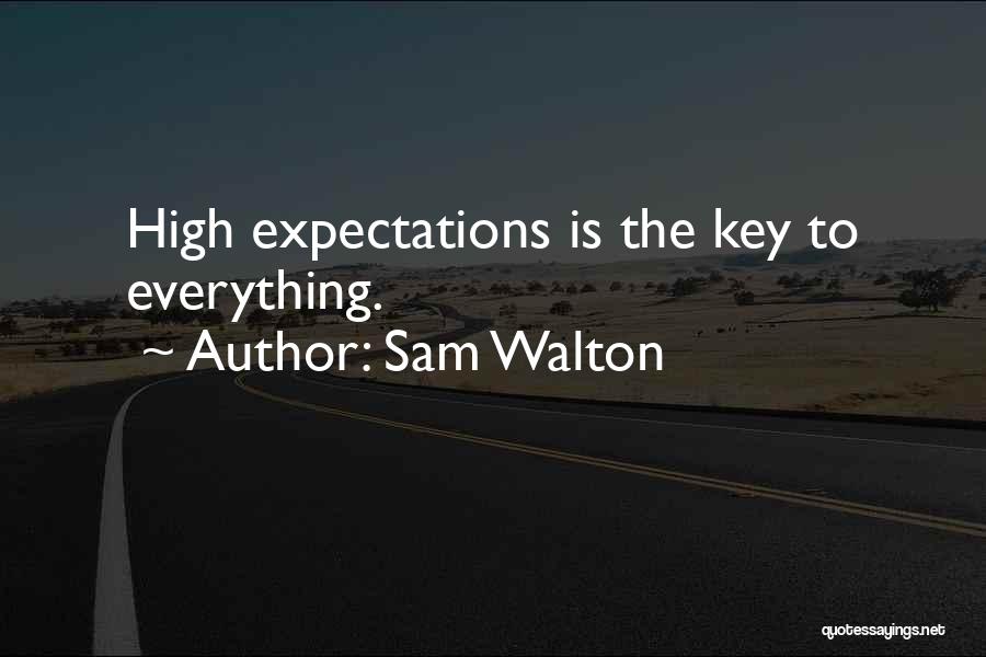 Sam Walton Quotes: High Expectations Is The Key To Everything.