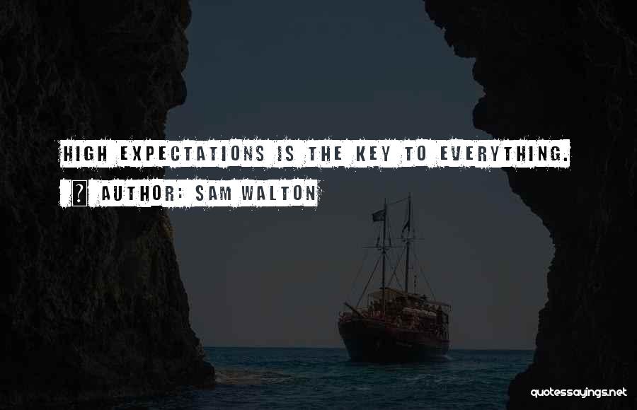 Sam Walton Quotes: High Expectations Is The Key To Everything.