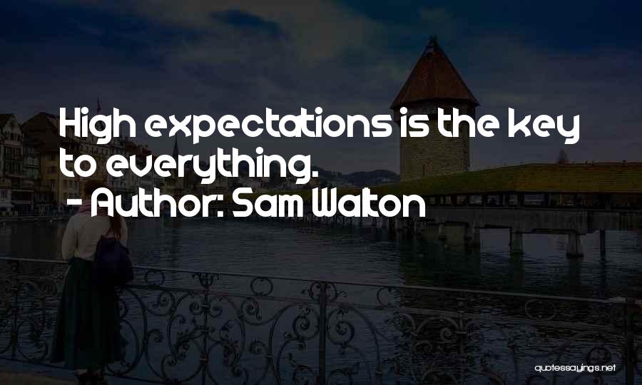 Sam Walton Quotes: High Expectations Is The Key To Everything.