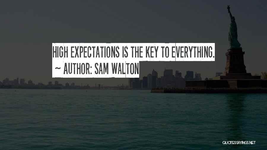 Sam Walton Quotes: High Expectations Is The Key To Everything.