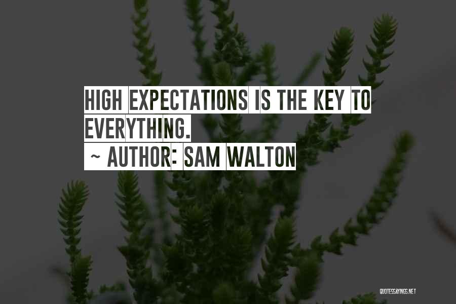 Sam Walton Quotes: High Expectations Is The Key To Everything.