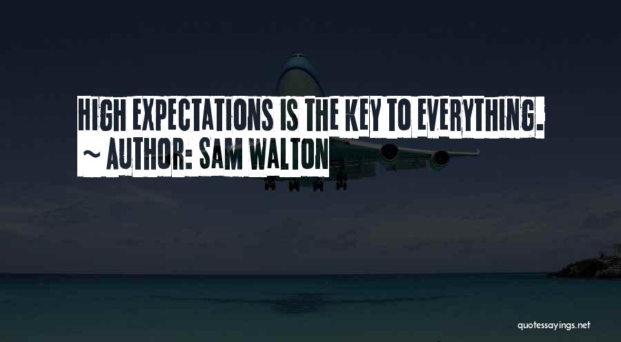 Sam Walton Quotes: High Expectations Is The Key To Everything.