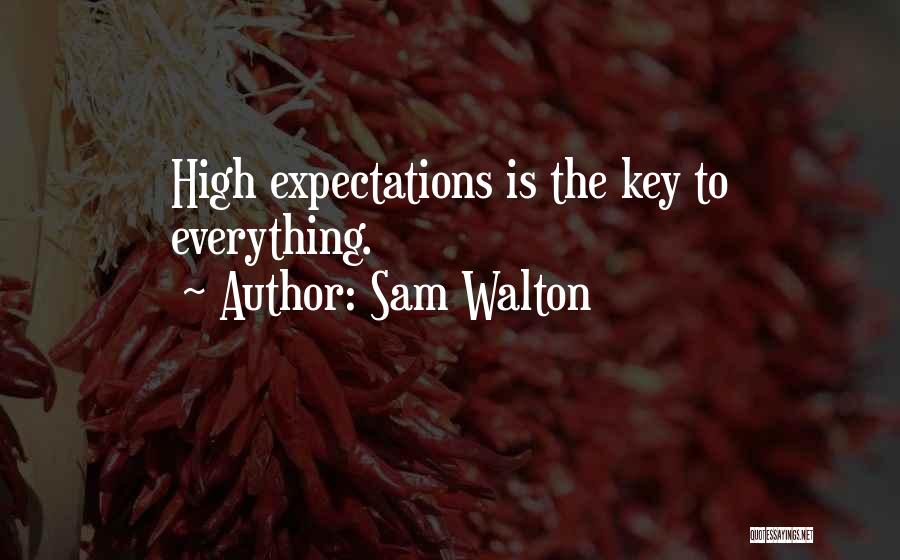 Sam Walton Quotes: High Expectations Is The Key To Everything.