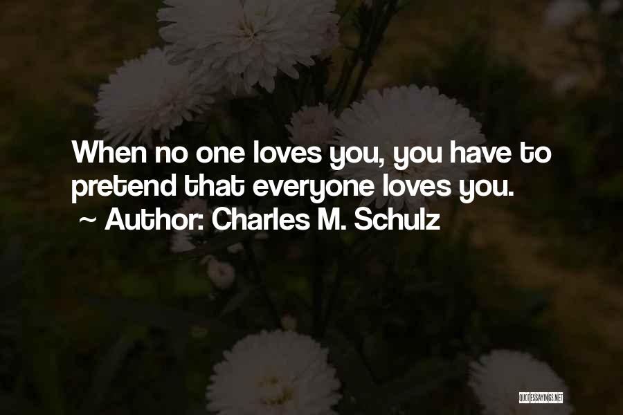 Charles M. Schulz Quotes: When No One Loves You, You Have To Pretend That Everyone Loves You.