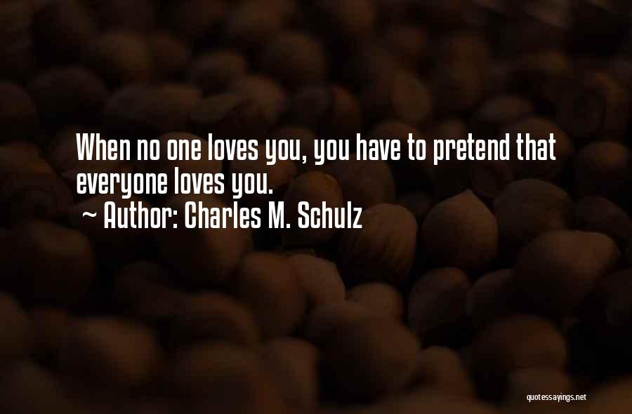 Charles M. Schulz Quotes: When No One Loves You, You Have To Pretend That Everyone Loves You.