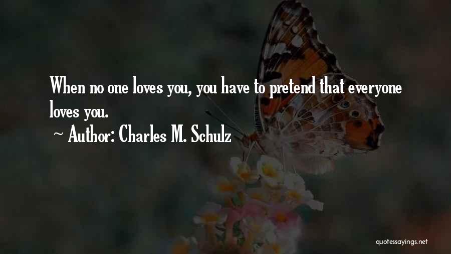 Charles M. Schulz Quotes: When No One Loves You, You Have To Pretend That Everyone Loves You.