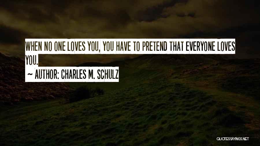 Charles M. Schulz Quotes: When No One Loves You, You Have To Pretend That Everyone Loves You.