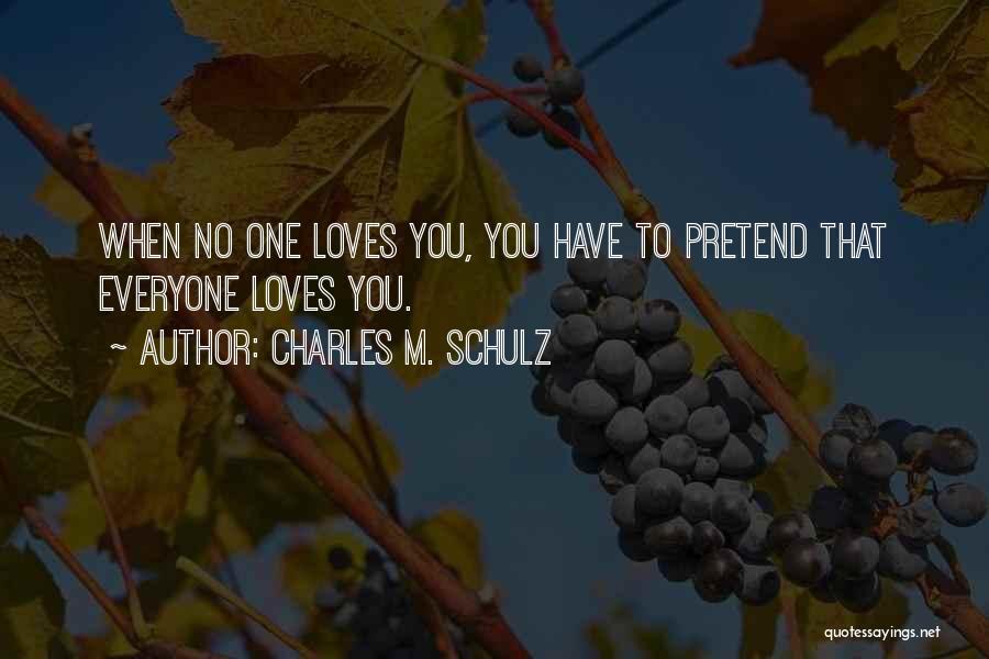 Charles M. Schulz Quotes: When No One Loves You, You Have To Pretend That Everyone Loves You.