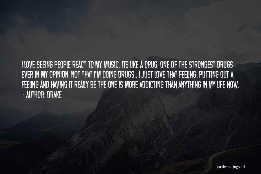 Drake Quotes: I Love Seeing People React To My Music. Its Like A Drug, One Of The Strongest Drugs Ever In My