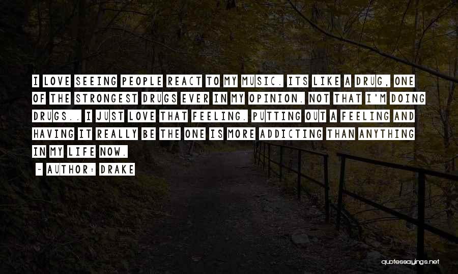 Drake Quotes: I Love Seeing People React To My Music. Its Like A Drug, One Of The Strongest Drugs Ever In My