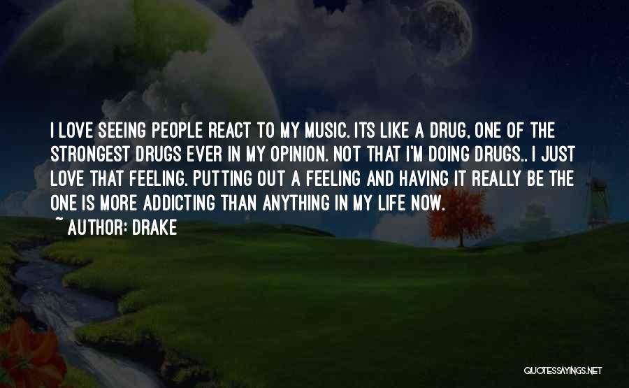 Drake Quotes: I Love Seeing People React To My Music. Its Like A Drug, One Of The Strongest Drugs Ever In My