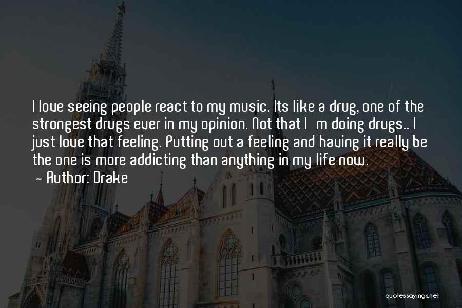 Drake Quotes: I Love Seeing People React To My Music. Its Like A Drug, One Of The Strongest Drugs Ever In My