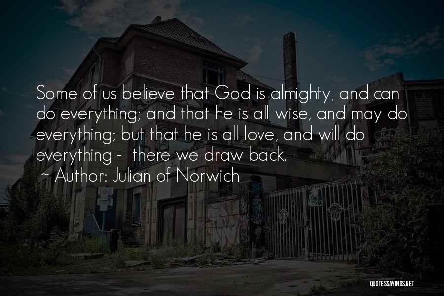 Julian Of Norwich Quotes: Some Of Us Believe That God Is Almighty, And Can Do Everything; And That He Is All Wise, And May
