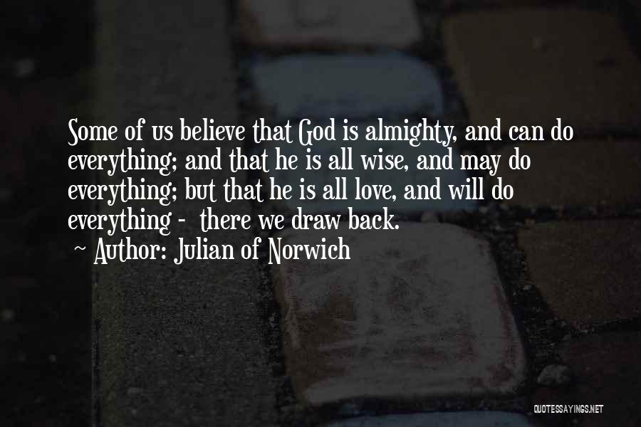 Julian Of Norwich Quotes: Some Of Us Believe That God Is Almighty, And Can Do Everything; And That He Is All Wise, And May
