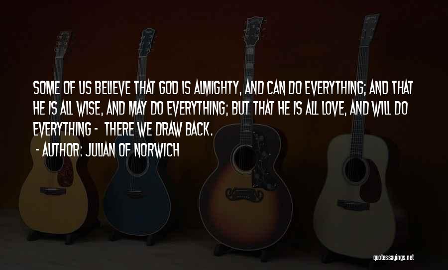 Julian Of Norwich Quotes: Some Of Us Believe That God Is Almighty, And Can Do Everything; And That He Is All Wise, And May