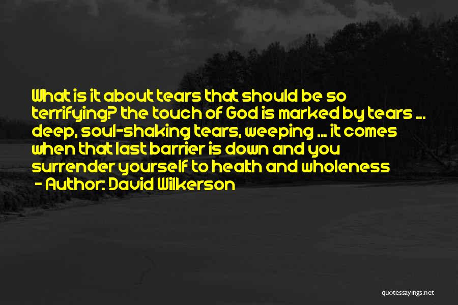 David Wilkerson Quotes: What Is It About Tears That Should Be So Terrifying? The Touch Of God Is Marked By Tears ... Deep,